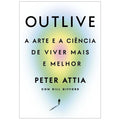 Outlive Arte e a Ciência de Viver Mais e Melhor - Peter Attia CaravelaLivrosDoBrasil