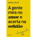 A 𝐠𝐞𝐧𝐭𝐞 𝐦𝐢𝐫𝐚 𝐧𝐨 𝐚𝐦𝐨𝐫 𝐞 𝐚𝐜𝐞𝐫𝐭𝐚 𝐧𝐚 𝐬𝐨𝐥𝐢𝐝𝐚̃𝐨 - Ana Suy CaravelaLivrosDoBrasil
